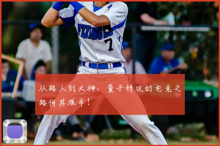 从路人到大神，量子特攻的电竞之路何其艰辛！