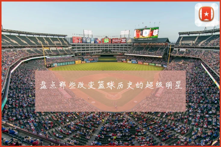盘点那些改变篮球历史的超级明星