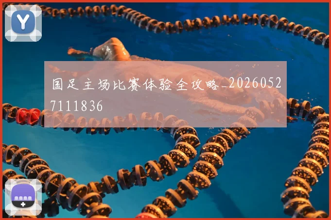 国足主场比赛体验全攻略_20260527111836
