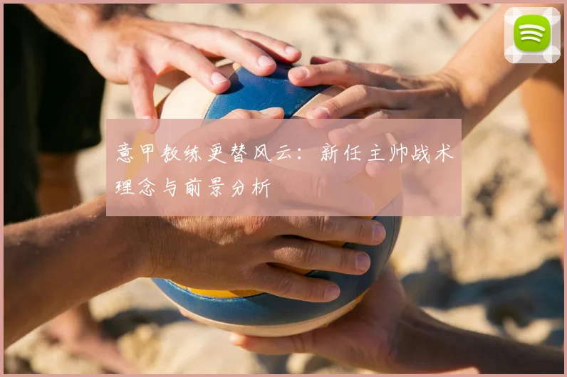 意甲教练更替风云：新任主帅战术理念与前景分析