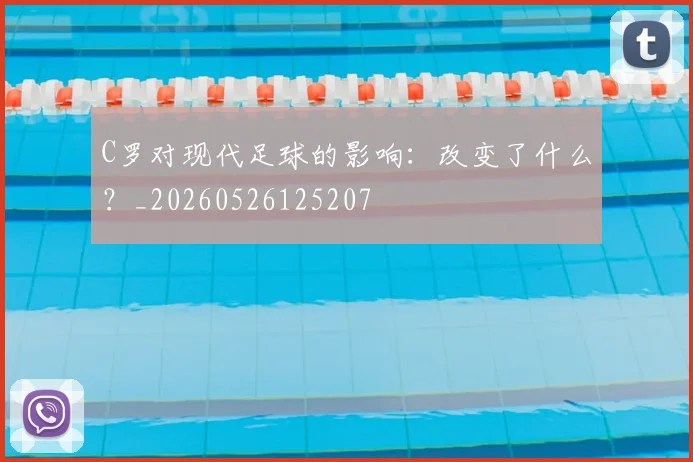 C罗对现代足球的影响：改变了什么？_20260526125207